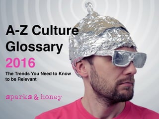 A-Z Culture
Glossary 
2016 
The Trends You Need to Know
to be Relevant
 