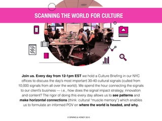 AGENCY OF RELEVANCE
SCANNING THE WORLD FOR CULTURE
Join us. Every day from 12-1pm EST we hold a Culture Brieﬁng in our NYC...