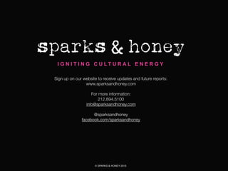 Sign up on our website to receive updates and future reports:
www.sparksandhoney.com
For more information:
212.894.5100
in...