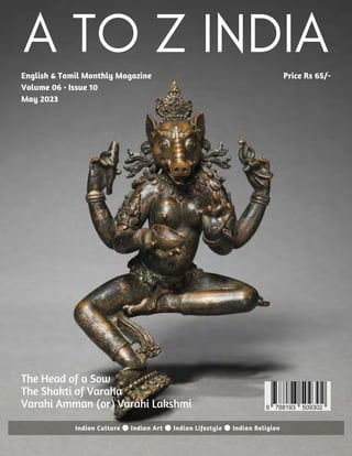 English & Tamil Monthly Magazine
Volume 06 • Issue 10
May 2023
Price Rs 65/-
A TO Z INDIA
Indian Culture ● Indian Art ● Indian Lifestyle ● Indian Religion
The Head of a Sow
The Shakti of Varaha
Varahi Amman (or) Varahi Lakshmi
 