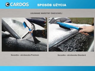SPOSÓB UŻYCIA
USUWANIE WARSTWY ŚNIEGOWEJ
Szczotko - skrobaczka Premium Szczotko - skrobaczka Standard
* Rączka z ciepłej g...