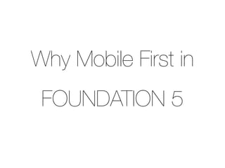 Why Mobile First in
FOUNDATION 5