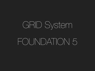 GRID System
FOUNDATION 5