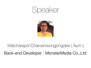 Speaker
Watcharapol Charoenwongjongdee ( Aum )
Back-end Developer : MonsterMedia Co.,Ltd