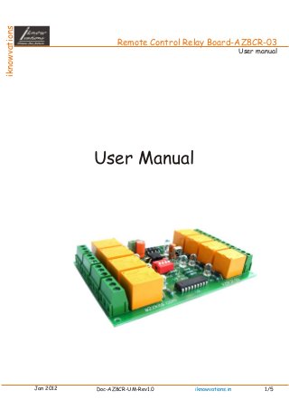 iknowvations
Jan 2012 Doc-AZ8CR-UM-Rev1.0 1/5iknowvations.in
User Manual
User manual
Remote Control Relay Board-AZ8CR-03
 