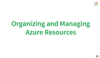 Organizing and Managing
Organizing and Managing
Azure Resources
Azure Resources
103
 