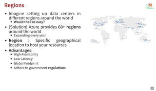 Imagine setting up data centers in
diﬀerent regions around the world
Would that be easy?
(Solution) Azure provides 60+ reg...