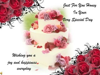 	Just For You Honey 	In Your  Very Special Day 	Wishing you a  joy and happiness everyday Aza 