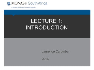 LECTURE 1:
INTRODUCTION
Laurence Caromba
2016
 