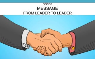 OGCDP
MESSAGE
FROM LEADER TO LEADER
 