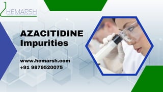 AZACITIDINE
Impurities
www.hemarsh.com
+91 9879520075
 