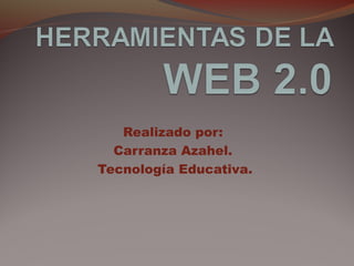 Realizado por:
Carranza Azahel.
Tecnología Educativa.
 