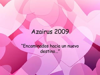 Azairus 2009 “ Encaminados hacia un nuevo destino…” 