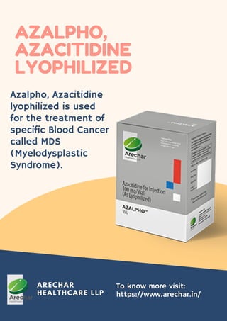 ARECHAR
HEALTHCARE LLP
AZALPHO,
AZACITIDINE
LYOPHILIZED
Azalpho, Azacitidine
lyophilized is used
for the treatment of
specific Blood Cancer
called MDS
(Myelodysplastic
Syndrome).
To know more visit:
https://www.arechar.in/
 