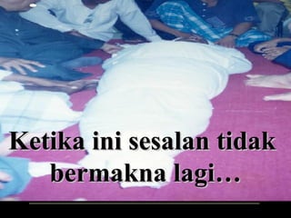 Ketika ini sesalan tidakKetika ini sesalan tidak
bermakna lagi…bermakna lagi…
 