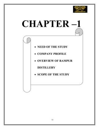 11
CHAPTER –1
 NEED OF THE STUDY
 COMPANY PROFILE
 OVERVIEW OF RAMPUR
DISTILLERY
 SCOPE OF THE STUDY
 