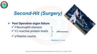 Mansoura Annual Orthopedic Surgery Department Conference - October 2019
 Post Operative organ failure
 Neutrophil elastase
 C-reactive protein levels
 Platelet counts
Waydhas C, et al
Second-Hit (Surgery)
(79% accuracy )
 