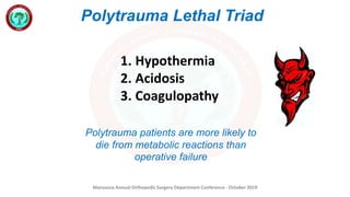 Mansoura Annual Orthopedic Surgery Department Conference - October 2019
Polytrauma Lethal Triad
1. Hypothermia
2. Acidosis
3. Coagulopathy
Polytrauma patients are more likely to
die from metabolic reactions than
operative failure
 
