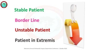 Mansoura Annual Orthopedic Surgery Department Conference - October 2019
Stable Patient
Border Line
Unstable Patient
Patient in Extremis
 