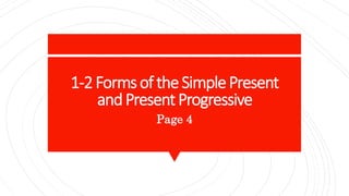 1-2Formsof theSimplePresent
andPresentProgressive
Page 4
 