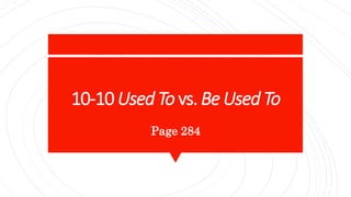 10-10 Used To vs. Be Used To
Page 284
 