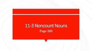 11-3 Noncount Nouns
Page 293
 
