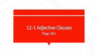 12-1 Adjective Clauses
Page 321
 