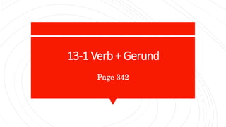 13-1 Verb + Gerund
Page 342
 