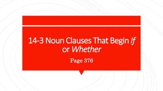 14-3 NounClauses That Begin If
or Whether
Page 376
 