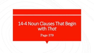 14-4 NounClauses That Begin
with That
Page 379
 