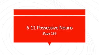 6-11 PossessiveNouns
Page 166
 