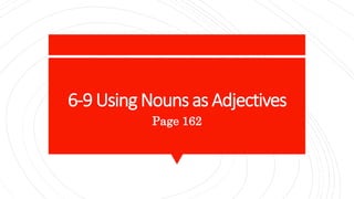 6-9 Using Nouns as Adjectives
Page 162
 