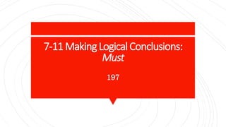 7-11MakingLogicalConclusions:
Must
197
 