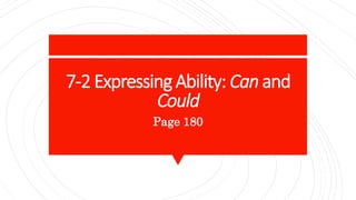 7-2 Expressing Ability: Can and
Could
Page 180
 