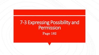 7-3 Expressing Possibility and
Permission
Page 182
 