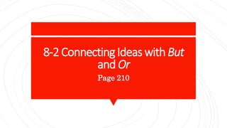 8-2 Connecting Ideas with But
and Or
Page 210
 