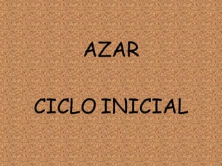 AZAR
CICLO INICIAL
 