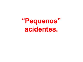 “ Pequenos” acidentes. 