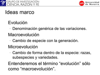 Evolución
– Denominación genérica de las variaciones.
Macroevolución
– Cambio de especie con la generación.
Microevolución...