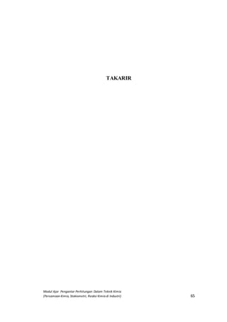 Modul Ajar Pengantar Perhitungan Dalam Teknik Kimia
(Persamaan Kimia, Stokiometri, Reaksi Kimia di Industri) 65
TAKARIR
 