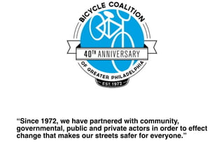 “Since 1972, we have partnered with community, 
governmental, public and private actors in order to effect 
change that makes our streets safer for everyone.” 
 
