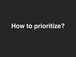 How to prioritize? 
 