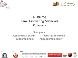 AL-Bairaq
I am Discovering Materials
Polymers
Champions
Abdulrhman Shahin Omar Mohammed
Mohamed Adel Abdelrahman Ramy
 