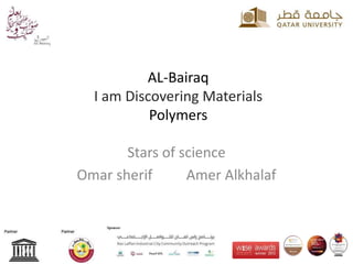 AL-Bairaq
I am Discovering Materials
Polymers
Stars of science
Omar sherif Amer Alkhalaf
 