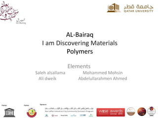 AL-Bairaq
I am Discovering Materials
Polymers
Elements
Saleh alsallama Mohammed Mohsin
Ali dweik Abdelullarahmen Ahmed
 