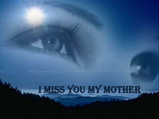 I MISS YOU MY MOTHER 