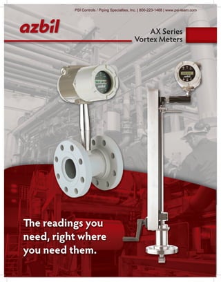 The readings you
need, right where
you need them.
AX Series
Vortex Meters
PSI Controls / Piping Specialties, Inc. | 800-223-1468 | www.psi-team.com
 