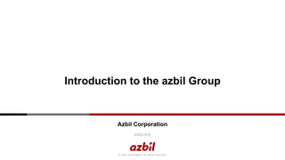 2022/4/6
© Azbil Corporation. All rights reserved.
Introduction to the azbil Group
Azbil Corporation
 