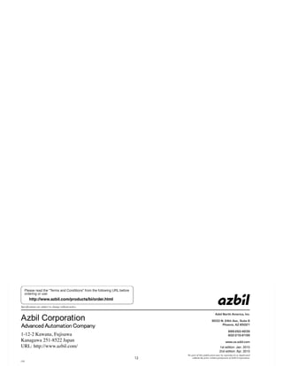 Please read the "Terms and Conditions" from the following URL before
ordering or use:
http://www.azbil.com/products/bi/order.html
(10)
2nd edition: Apr. 2015
1st edition: Jan. 2015
1-12-2 Kawana, Fujisawa
Kanagawa 251-8522 Japan
URL: http://www.azbil.com/
Specifications are subject to change without notice.
No part of this publication may be reproduced or duplicated
without the prior written permission of Azbil Corporation.12
Azbil North America, Inc.
9033 N. 24th Ave., Suite 6
Phoenix, AZ 85021
888-262-4639
602-216-8199
www.us.azbil.com
 