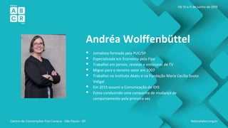 Andréa Wolffenbüttel
 Jornalista formada pela PUC/SP
 Especializada em Economia pela Fipe
 Trabalhei em jornais, revist...
